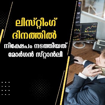 ലിസ്റ്റിംഗ് ദിനത്തിൽ നിക്ഷേപം നടത്തിയത് മോർഗൻ സ്റ്റാൻലി